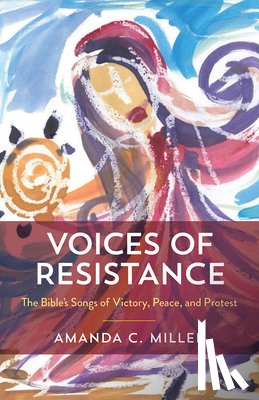 Miller, Amanda C. - Voices of Resistance: The Bible's Songs of Victory, Peace, and Protest