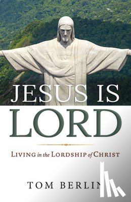 Berlin, Tom - Jesus Is Lord: Living in the Lordship of Christ