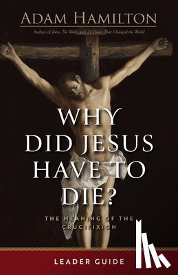 Hamilton, Adam - Why Did Jesus Have To Die? - Leader Guide