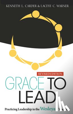 Carder, Kenneth L. - Grace to Lead: Practicing Leadership in the Wesleyan Tradition, Revised Edition