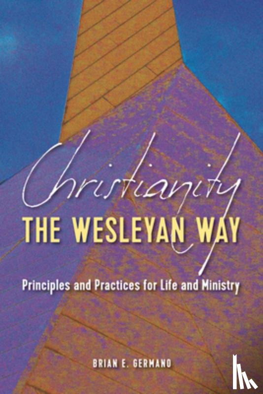 Germano, Brian E - Christianity the Wesleyan Way