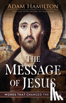 Hamilton, Adam - The Message of Jesus: Words That Changed the World