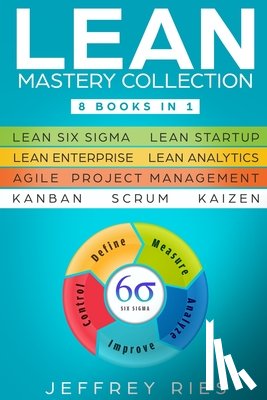 Ries, Jeffrey - Lean Mastery Collection: 8 Books in 1 - Lean Six Sigma, Lean Startup, Lean Enterprise, Lean Analytics, Agile Project Management, Kanban, Scrum, Kaizen