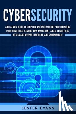 Evans, Lester - Cybersecurity: An Essential Guide to Computer and Cyber Security for Beginners, Including Ethical Hacking, Risk Assessment, Social En