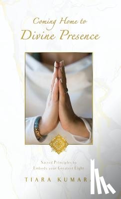 Kumara, Tiara - Coming Home to Divine Presence