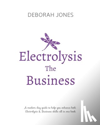 Jones, Deborah - Electrolysis The Business: A complete guide while studying on any electrolysis training program, or as a great reference for the already practici