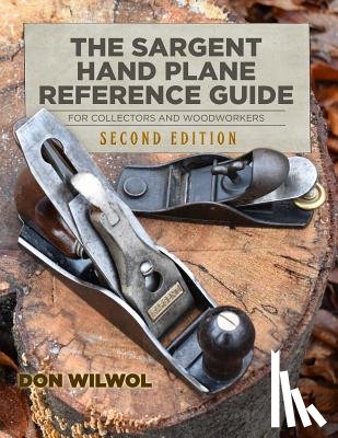 Wilwol, Don - The Sargent Hand Plane Reference Guide For Collectors & Woodworkers