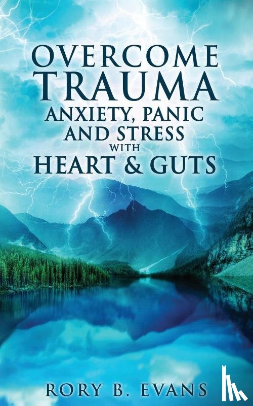 Evans, Rory B - Overcome Trauma, Anxiety, Panic, and Stress with Heart and Guts