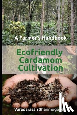 Shanmugavel, Varadarasan - A Farmer's Handbook Ecofriendly Cardamom Cultivation