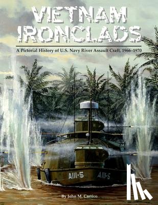 Carrico, John M. - Vietnam Ironclads: A Pictorial History of U.S. Navy River Assault Craft, 1966-1970