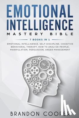 Cooper, Brandon - Emotional Intelligence Mastery Bible: 7 BOOKS IN 1 - Emotional Intelligence, Self-Discipline, Cognitive Behavioral Therapy, How to Analyze People, Man