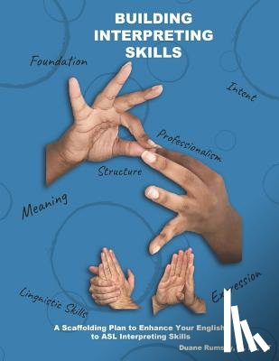 Rumsey M. Ed, Duane - Building Interpreting Skills: A Scaffolding Plan to Enhance Your English to ASL Interpreting Qualifications
