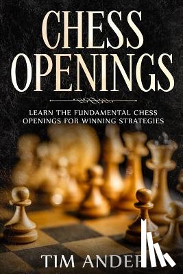 Ander, Tim - Chess Openings: Learn the Fundamental Chess Openings for Winning Strategies