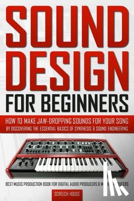 House, Screech - Sound Design for Beginners