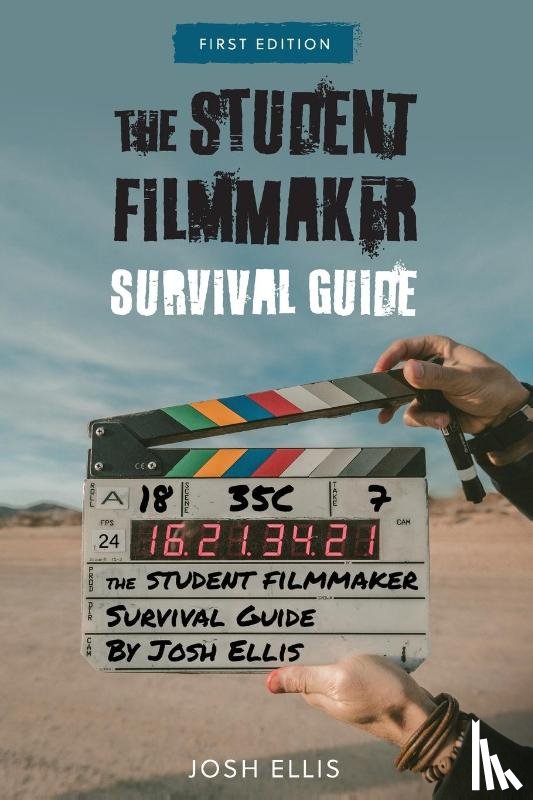 Ellis, Josh - The Student Filmmaker Survival Guide