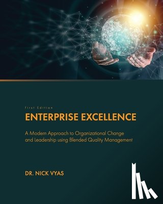 Vyas, Nick - Enterprise Excellence: A Modern Approach to Organizational Change and Leadership using Blended Quality Management