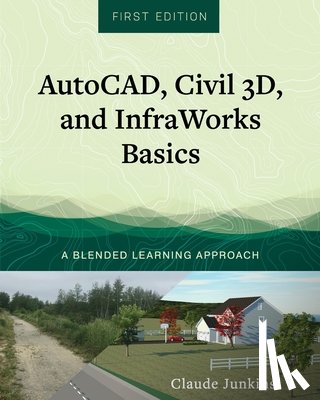 Junkins, Claude - AutoCAD, Civil 3D, and InfraWorks Basics: A Blended Learning Approach