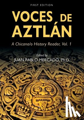 Mercado, Juan Pablo - Voces de Aztlán: A Chicana/o History Reader, Vol. 1