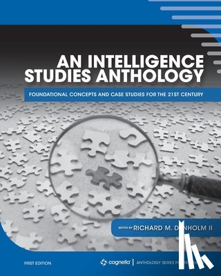 Denholm, Richard M. - An Intelligence Studies Anthology: Foundational Concepts and Case Studies for the 21st Century