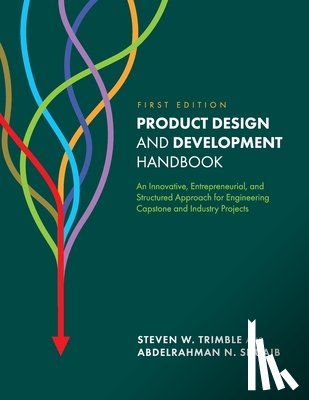 Trimble, Steven W. - Product Design and Development Handbook: An Innovative, Entrepreneurial, and Structured Approach for Engineering Capstone and Industry Projects