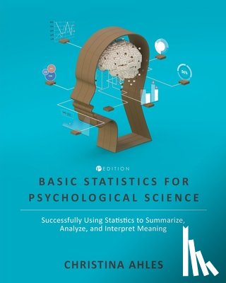 Ahles, Christina - Basic Statistics for Psychological Science: Successfully Using Statistics to Summarize, Analyze, and Interpret Meaning