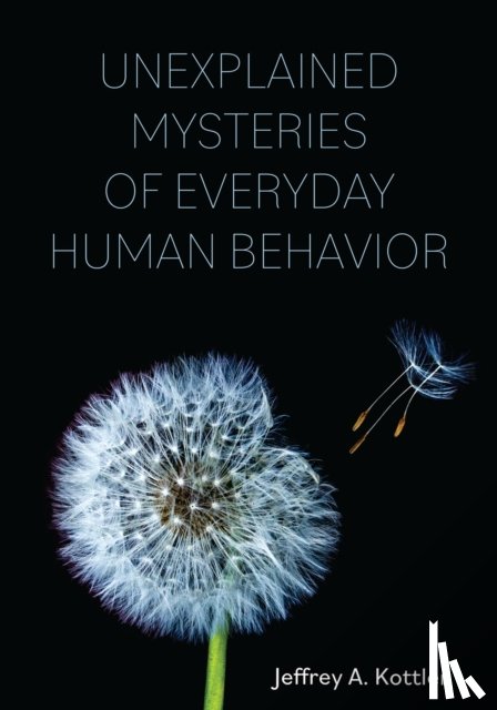 Kottler, Jeffrey A. - Unexplained Mysteries of Everyday Human Behavior