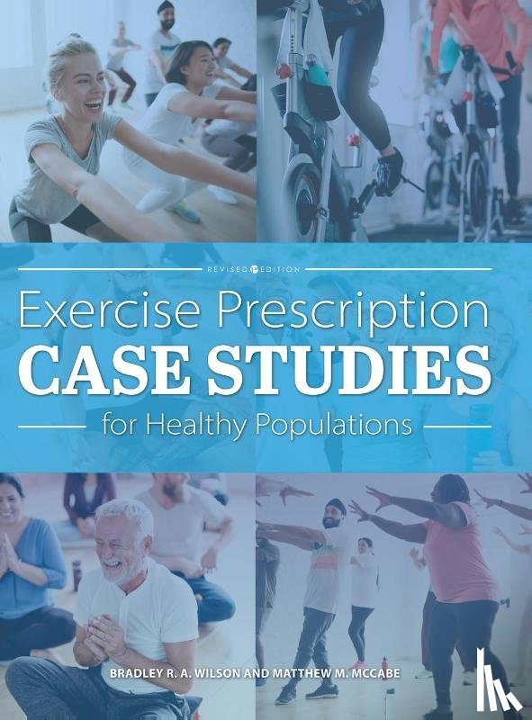 Wilson, Bradley R a, McCabe, Matthew D - Exercise Prescription Case Studies for Healthy Populations