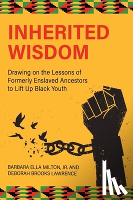 Milton, Barbara Ella - Inherited Wisdom: Drawing on the Lessons of Formerly Enslaved Ancestors to Lift Up Black Youth