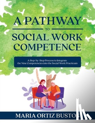 Bustos, Maria Ortiz - A Pathway to Social Work Competence: A Step-by-Step Process to Integrate the Nine Competencies into the Social Work Practicum