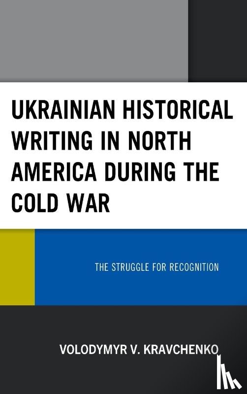 Kravchenko, Volodymyr V. - Ukrainian Historical Writing in North America during the Cold War