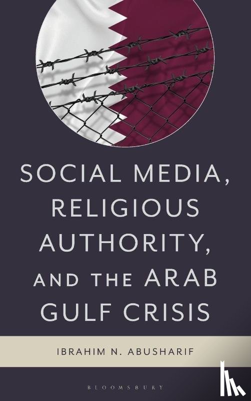 Abusharif, Ibrahim N. - Social Media, Religious Authority, and the Arab Gulf Crisis
