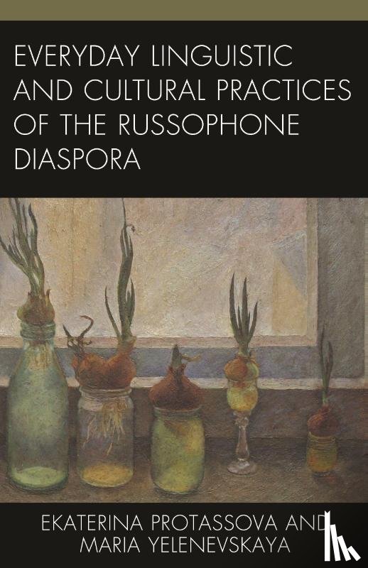 Protassova, Ekaterina, Yelenevskaya, Maria - Everyday Linguistic and Cultural Practices of the Russophone Diaspora