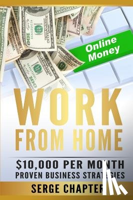 Chapter, Serge - Work from Home: $10,000 per Month. Proven Case Studies (work from home amazon, work from home jobs online, work from home part time jo