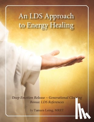 Laing Mret, Tamara - An LDS Approach to Energy Healing: Deep Emotion Release & Generational Clearing