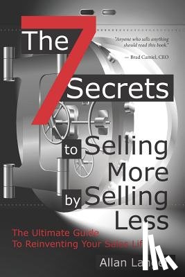 Langer, Allan - The 7 Secrets to Selling More by Selling Less: .....The Ultimate Guide to Reinventing Your Sales Life