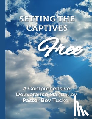 Tucker, Bev - Setting the Captives Free: Deliverance Manual