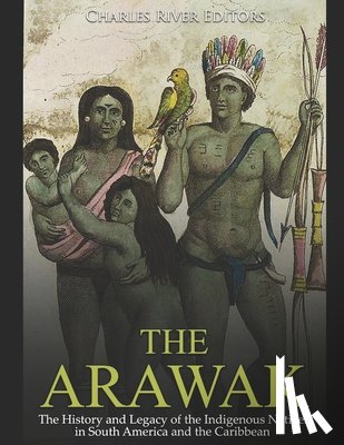 Charles River - The Arawak: The History and Legacy of the Indigenous Natives in South America and the Caribbean