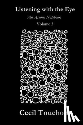 Touchon, Cecil - Listening with the Eye - An Asemic Notebook - Volume 3