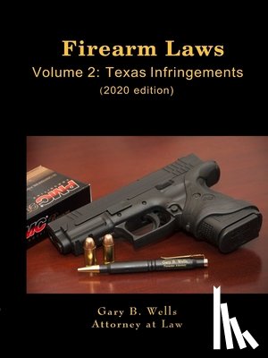 Wells, Gary - Firearm Laws Volume 2: Texas Infringements