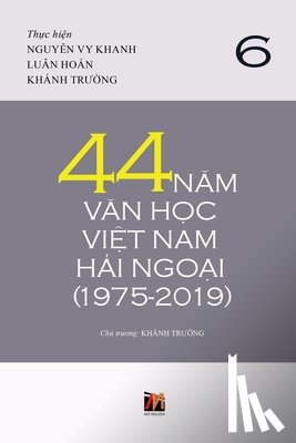 Khanh, Truong, Luan, Hoan, Nguyen, Vy Khanh - 44 Năm Văn Học Việt Nam Hải Ngoại (1975-2019) - Tập 6 (soft cover)