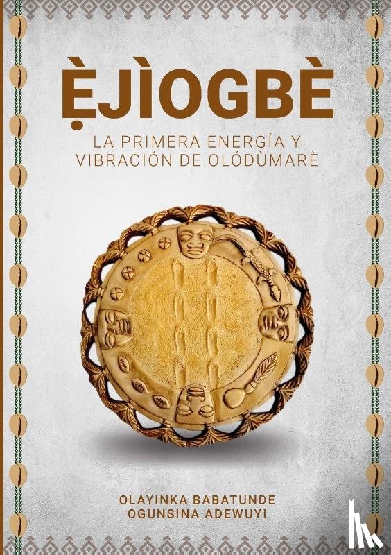 Ogunsina Adewuyi, Olayinka Babatunde - ẸJIOGBE - La primera energia y vibracion de Olodumare