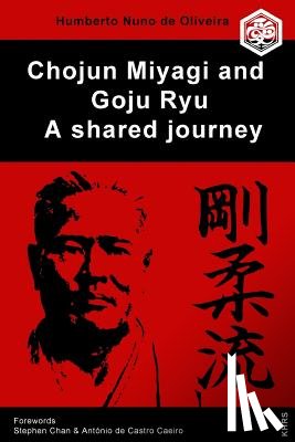 Chan, Stephen - Chojun Miyagi and Goju Ryu: A shared journey