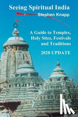 Knapp, Stephen - Seeing Spiritual India: A Guide to Temples, Holy Sites, Festivals and Traditions: 2020 Update