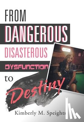 Speights, Kimberly M - From Dangerous, Disastrous Dysfunction to Destiny