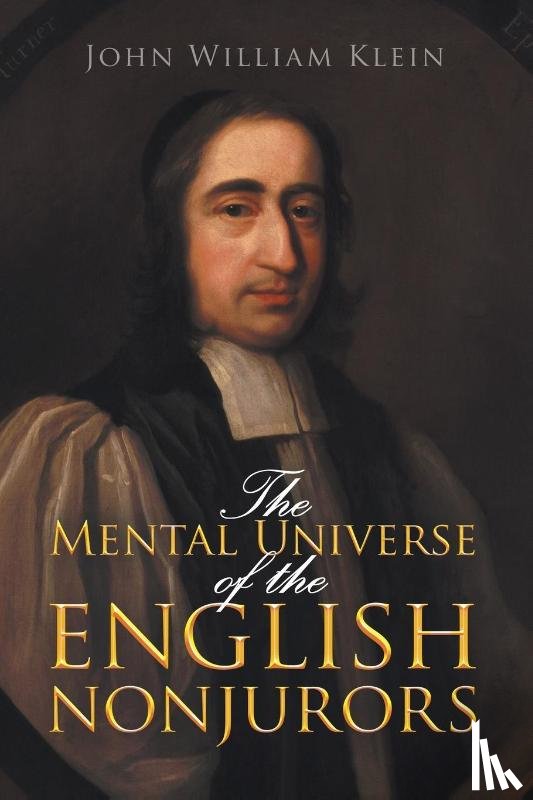 Klein, John William - The Mental Universe of the English Nonjurors