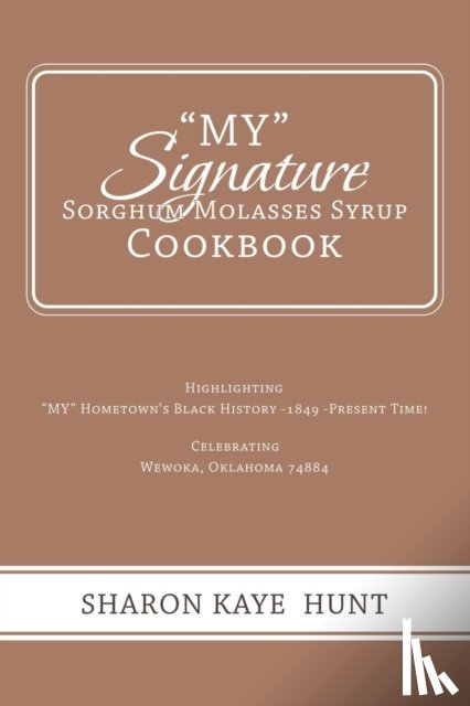 Hunt, Sharon Kaye - My Signature Sorghum Molasses Syrup Cookbook