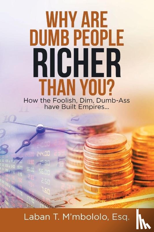 M'Mbololo Esq, Laban T - Why Are Dumb People Richer Than You?