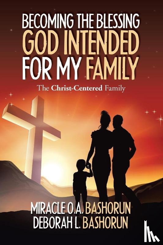 Bashorun, Miracle O a, Bashorun, Deborah L - Becoming the Blessing God Intended for My Family