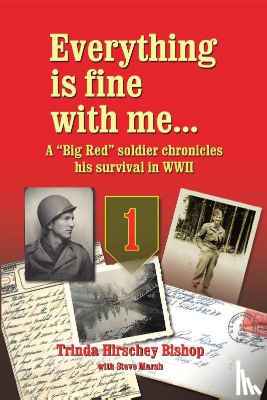 Bishop, Trinda Hirschey - Everything Is Fine with Me... a "Big Red" Soldier Chronicles His Survival in WWII