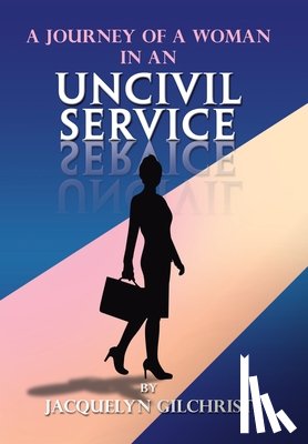 Gilchrist, Jacquelyn - A Journey of a Woman in an Uncivil Service
